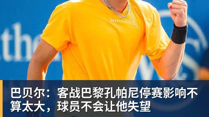 开运体育巴贝尔：客战巴黎孔帕尼停赛影响不算太大，球员不会让他失望