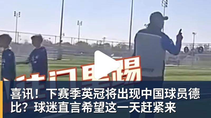 开运体育喜讯！下赛季英冠将出现中国球员德比？球迷直言希望这一天赶紧来