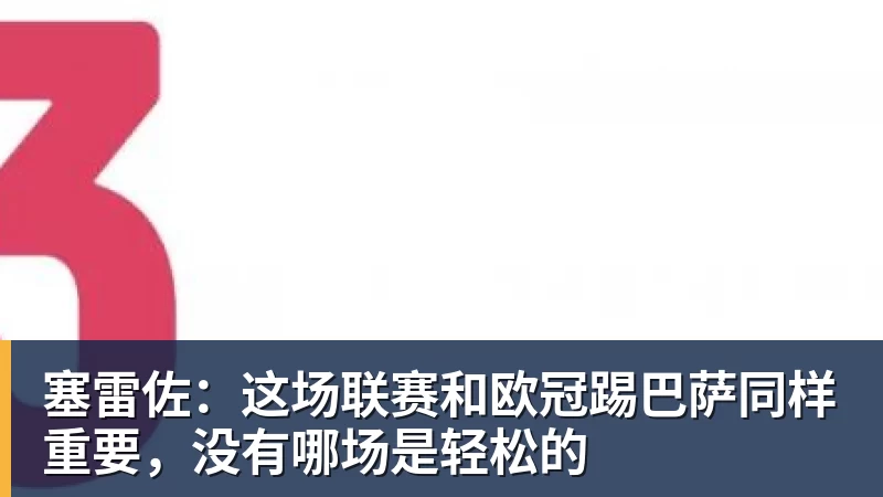 开运体育塞雷佐：这场联赛和欧冠踢巴萨同样重要，没有哪场是轻松的
