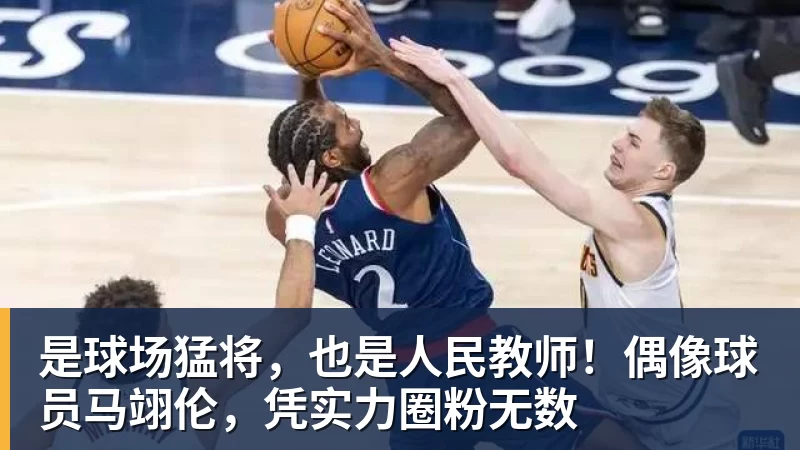 是球场猛将，也是人民教师！偶像球员马翊伦，凭实力圈粉无数