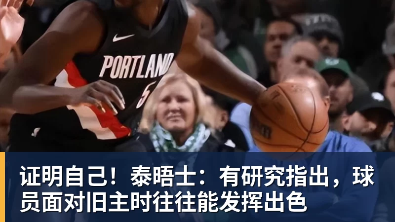 证明自己！泰晤士：有研究指出，球员面对旧主时往往能发挥出色