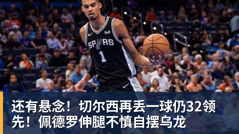 还有悬念！切尔西再丢一球仍32领先！佩德罗伸腿不慎自摆乌龙