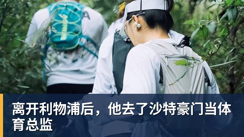 离开利物浦后，他去了沙特豪门当体育总监
