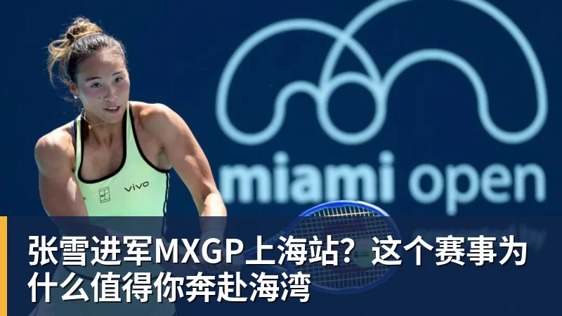 开运体育张雪进军MXGP上海站？这个赛事为什么值得你奔赴海湾
