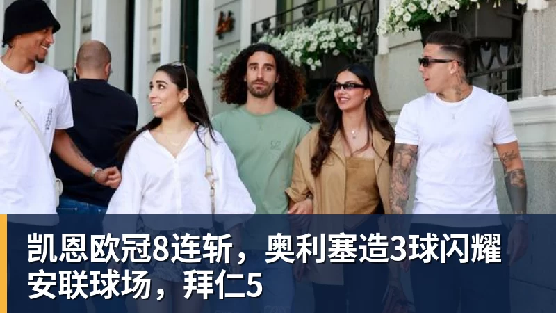 开运体育凯恩欧冠8连斩，奥利塞造3球闪耀安联球场，拜仁5