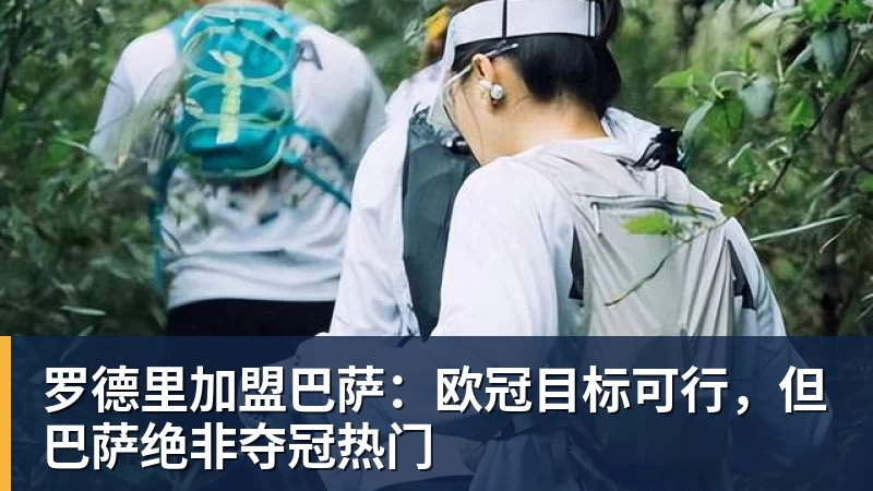 罗德里加盟巴萨：欧冠目标可行，但巴萨绝非夺冠热门