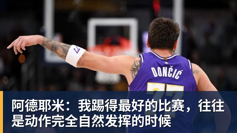 阿德耶米：我踢得最好的比赛，往往是动作完全自然发挥的时候