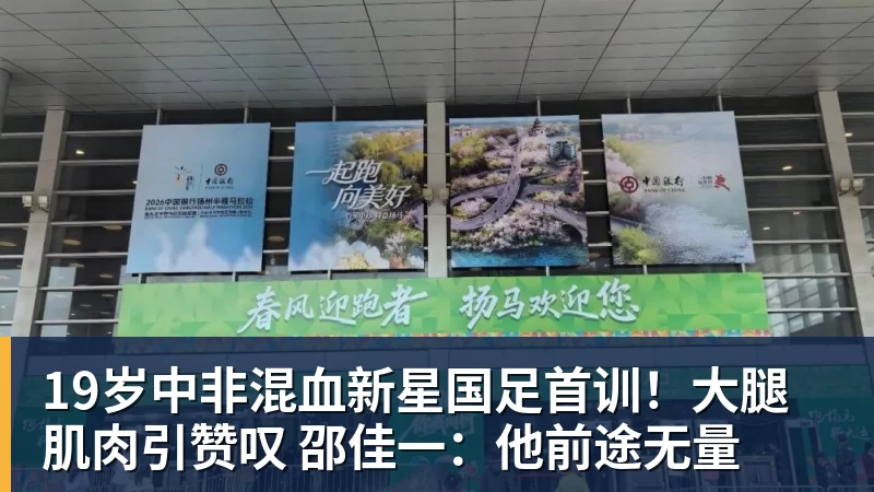 开运体育19岁中非混血新星国足首训！大腿肌肉引赞叹 邵佳一：他前途无量