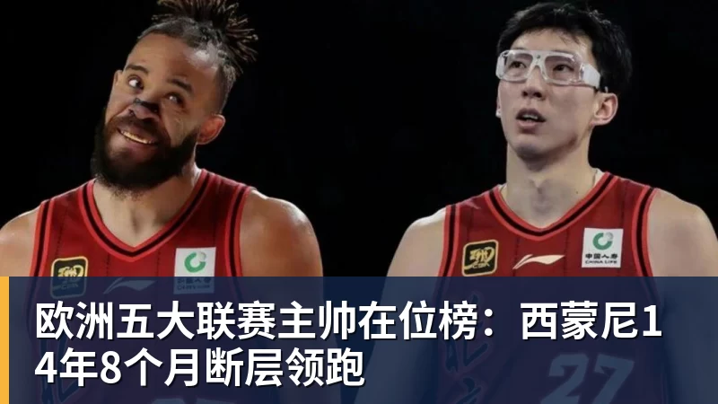欧洲五大联赛主帅在位榜：西蒙尼14年8个月断层领跑