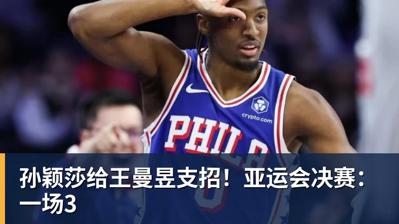 开运体育孙颖莎给王曼昱支招！亚运会决赛：一场3