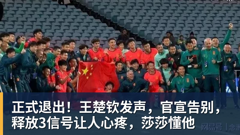 正式退出！王楚钦发声，官宣告别，释放3信号让人心疼，莎莎懂他