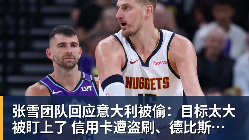 开运体育张雪团队回应意大利被偷：目标太大被盯上了 信用卡遭盗刷、德比斯签名照都丢了