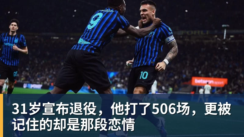 开运体育31岁宣布退役，他打了506场，更被记住的却是那段恋情