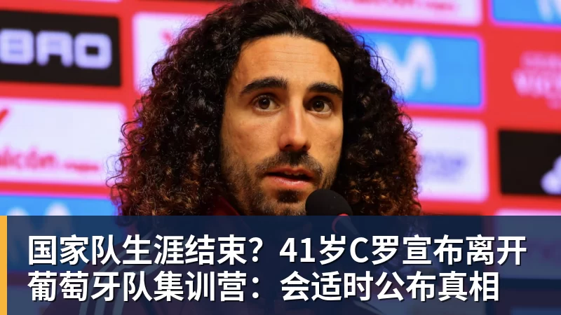开运体育国家队生涯结束？41岁C罗宣布离开葡萄牙队集训营：会适时公布真相