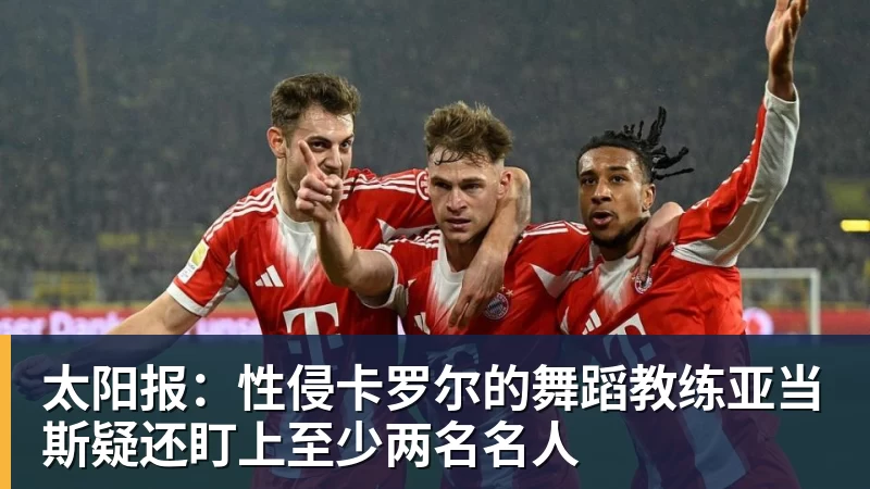 太阳报：性侵卡罗尔的舞蹈教练亚当斯疑还盯上至少两名名人