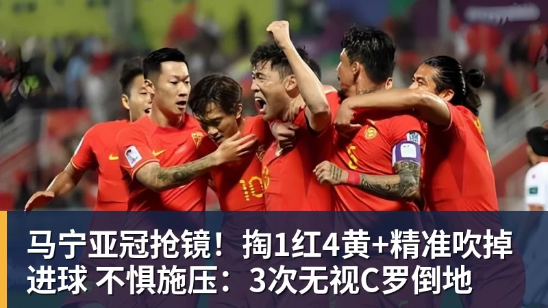 开运体育马宁亚冠抢镜!掏1红4黄+精准吹掉进球 不惧施压:3次无视C罗倒地