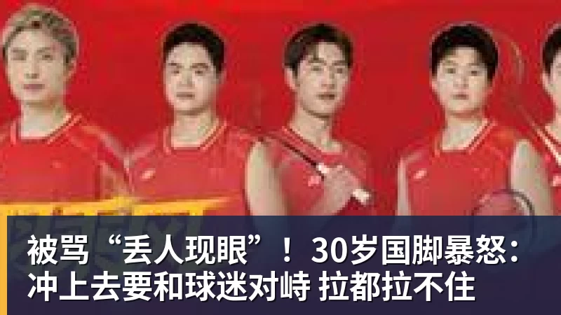 被骂“丢人现眼”！30岁国脚暴怒：冲上去要和球迷对峙 拉都拉不住