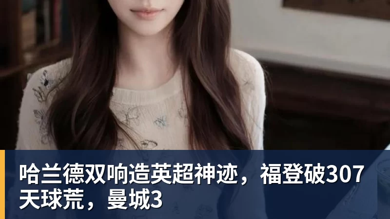 哈兰德双响造英超神迹，福登破307天球荒，曼城3