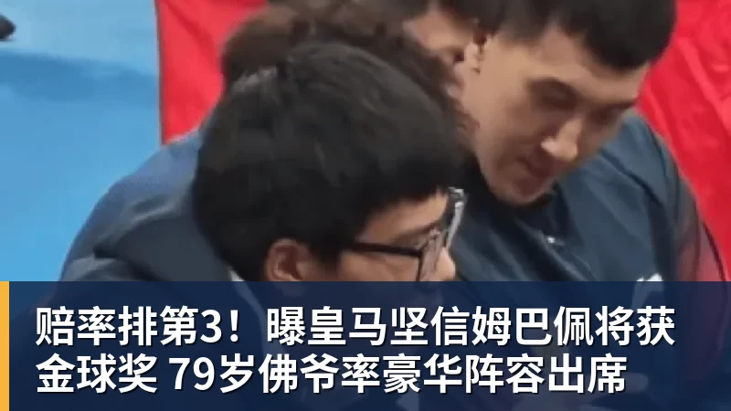 开运体育赔率排第3!曝皇马坚信姆巴佩将获金球奖 79岁佛爷率豪华阵容出席